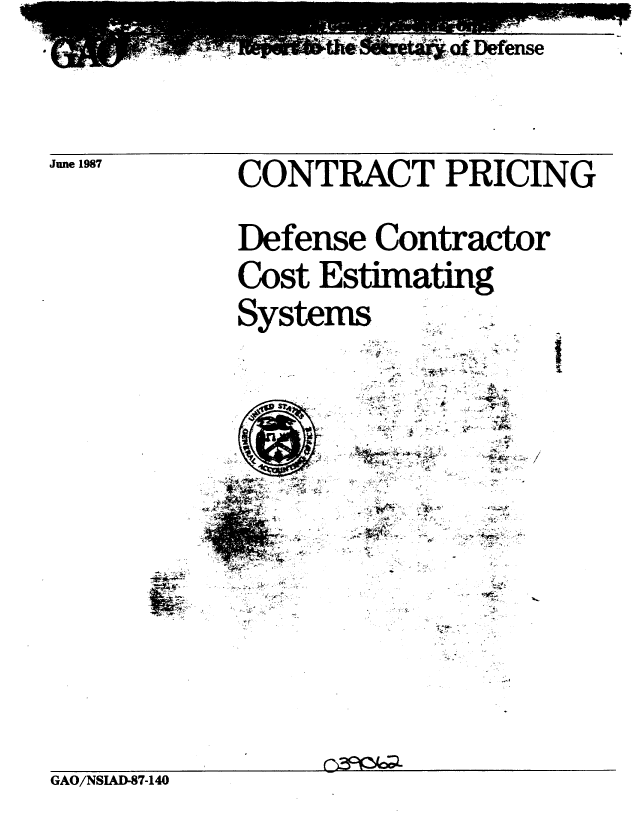 handle is hein.gao/gaobaboku0001 and id is 1 raw text is: 















CONTRACT PRICING





Defense Contractor


Cost Estimating


Systems


1*~.


VcA


   lw

ov


4.


P .4'


GAO/NSIAD-87-140


June 1987


