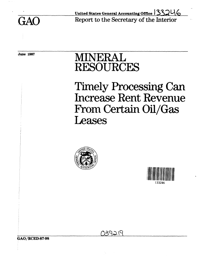handle is hein.gao/gaobaboli0001 and id is 1 raw text is: I         United States General Accounting Officel 3- MQ A (0


GAO


June 1987


Report to the Secretary of the Interior


MINERAL
RESOURCES


Timely Processing Can
Increase Rent Revenue
From Certain Oil/Gas
Leases


133246


GAO/RCED-87-98


