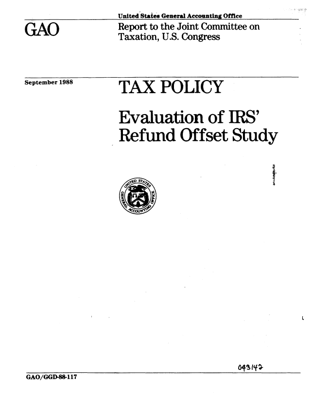 handle is hein.gao/gaobabozt0001 and id is 1 raw text is: 

GAO


United'States General Accounting Office
Report to the Joint Committee on
Taxation, U.S. Congress


September 1988


TAX POLICY


Evaluation of IRS'
Refund Offset Study


       z~4


GAO/GGD-117


