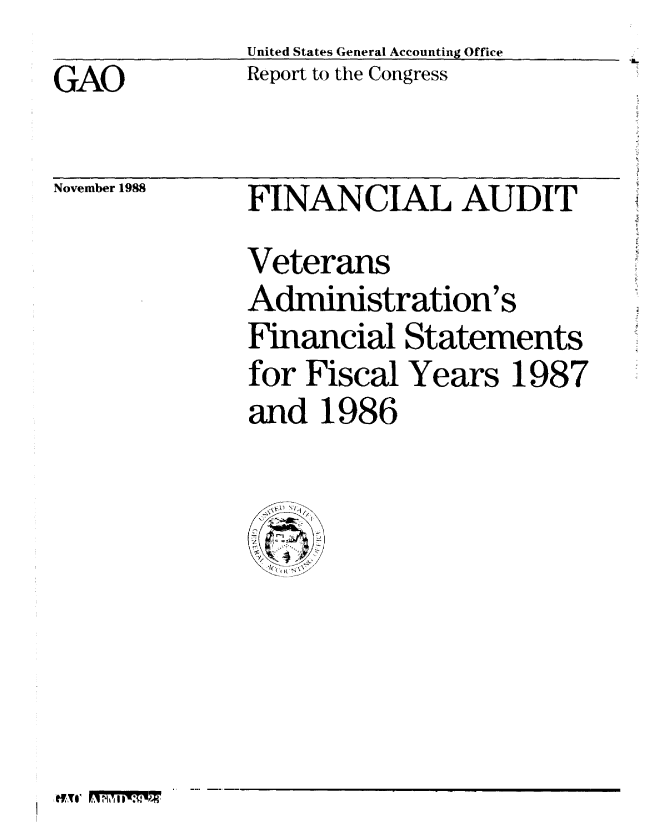 handle is hein.gao/gaobabpea0001 and id is 1 raw text is: United States General Accounting Office
Report to the Congress


GAO


November 1988


FINANCIAL AUDIT
Veterans
Administration's
Financial Statements
for Fiscal Years 1987
and 1986


I n oxrP7 71 TMITM


