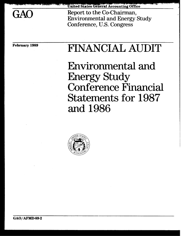 handle is hein.gao/gaobabphe0001 and id is 1 raw text is: GAO           Rep(


I States (icueral Accounting Office
)rt to the Co-Chairman,
ronmental and Energy Study
rerence, U.S. Congress


February 1989


FINANCIAL AUDIT
Environmental and
Energy Study
Conference Financial
Statements for 1987
and 1986


GAO/AFMD-89-2



