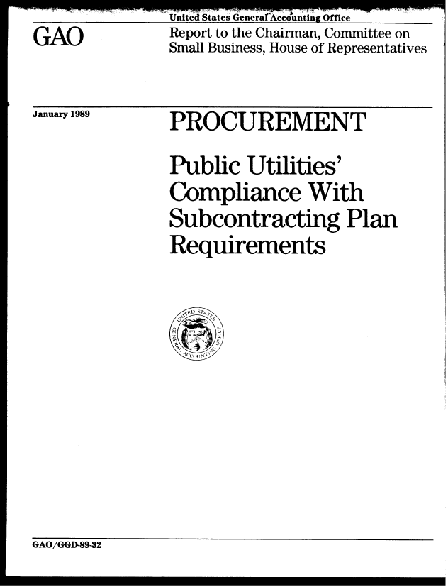 handle is hein.gao/gaobabphi0001 and id is 1 raw text is: United States GeneraTAcco unting Office


GAO


Report to the Chairman, Committee on
Small Business, House of Representatives


January 1989


PROCUREMENT

Public Utilities'
Compliance With
Subcontracting Plan
Requirements


GAO/GGD-89-32


air


