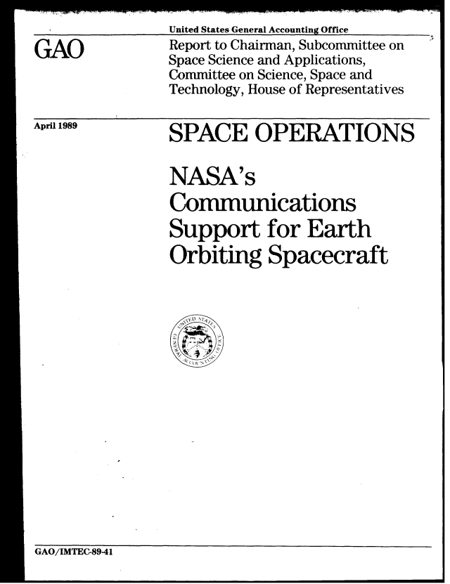 handle is hein.gao/gaobabple0001 and id is 1 raw text is: 
                United States General Accounting Office
GAO             Report to Chairman, Subcommittee on
                Space Science and Applications,
                Committee on Science, Space and
                Technology, House of Representatives


April 1989


SPACE OPERATIONS


NASA's
Communications
Support for Earth
Orbiting Spacecraft





  c


GAO/IMTEC-89-41


