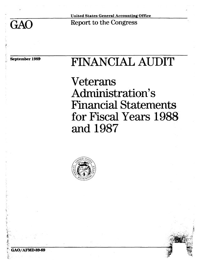 handle is hein.gao/gaobabpqy0001 and id is 1 raw text is:               United States General Accounting Office
GAO           Report to the Congress


September 1989


FINANCIAL AUDIT
Veterans
Administration's
Financial Statements
for Fiscal Years 1988
and 1987


GAO/AFAM-89-69


