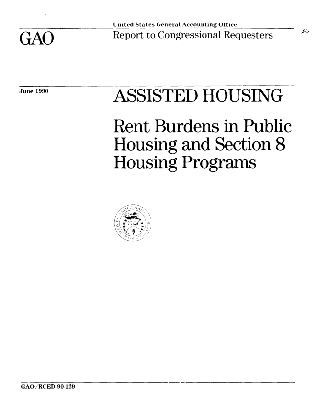 handle is hein.gao/gaobabqdv0001 and id is 1 raw text is:                United States General Accounting Office
GAO            Report to Congressional Requesters


June 1990


ASSISTED HOUSING
Rent Burdens in Public
Housing and Section 8
Housing Programs


GAO/RCED-90-129


