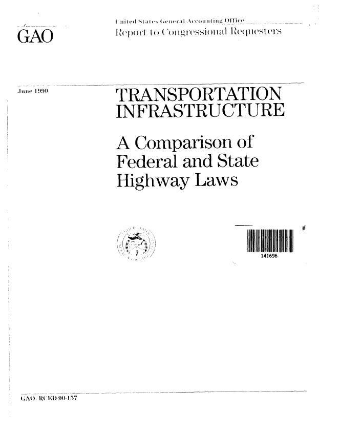 handle is hein.gao/gaobabqei0001 and id is 1 raw text is: 
GAO


I edI Sl  I t 0 ( kvI I) a I j(A c oII I  i t gl(Office


TRANSPORTATION
INFRASTRUCTURE
A Comparison of
Federal and State
Highway Laws


  fI A         11 1 1 1


(A )  I EID -9l)-157


',11114 19190


' , )I , ,


