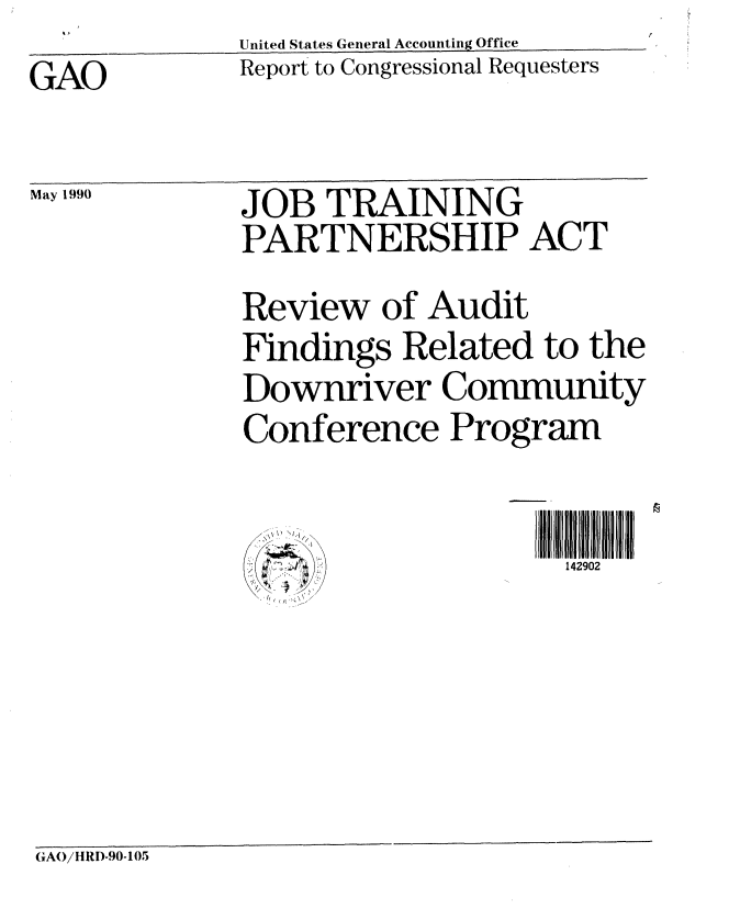 handle is hein.gao/gaobabqnq0001 and id is 1 raw text is:               United States General Accounting Office
GAO           Report to Congressional Requesters


JOB TRAINING
PARTNERSHIP ACT

Review of Audit
Findings Related to the
Downriver Community
Conference Program


142902


GAO/IIRD-90-105


May 1990


I. ol [', /


