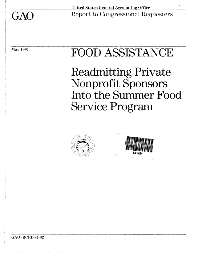 handle is hein.gao/gaobabqws0001 and id is 1 raw text is: United Stalts General Accouning office
Refpo(t to (()ngressional Requesters


GAO


May 1991


FOOD ASSISTANCE
Readmitting Private
Nonprofit Sponsors
Into the Summer Food
Service Program


I> Ii~


(,A)RCED-91-82


