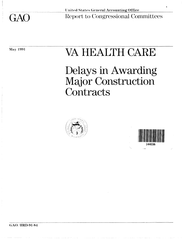 handle is hein.gao/gaobabqxf0001 and id is 1 raw text is: niit ed St at es (eneral Accouinting Office
IReI-()t to) C(mi(gressional C()mmittees


GAO


may 1991


VA HEALTH CARE


Delays in Awarding
Major Construction
Contracts


V\,  '  ,1 t


144036


(;A()/I1I)-91-84


