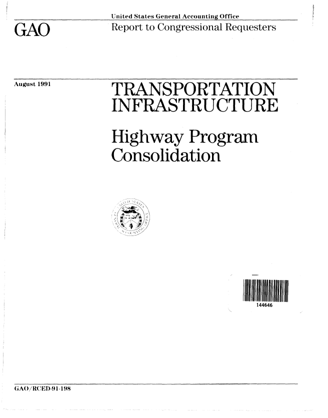 handle is hein.gao/gaobabrbt0001 and id is 1 raw text is: U ni ted States General Accounting Office


GAO


August 1991


Report to Congressional Requesters


TRANSPORTATION
INFRASTRUCTURE

Highway Program
Consolidation


144646


(A()/RC(ED-91-198


