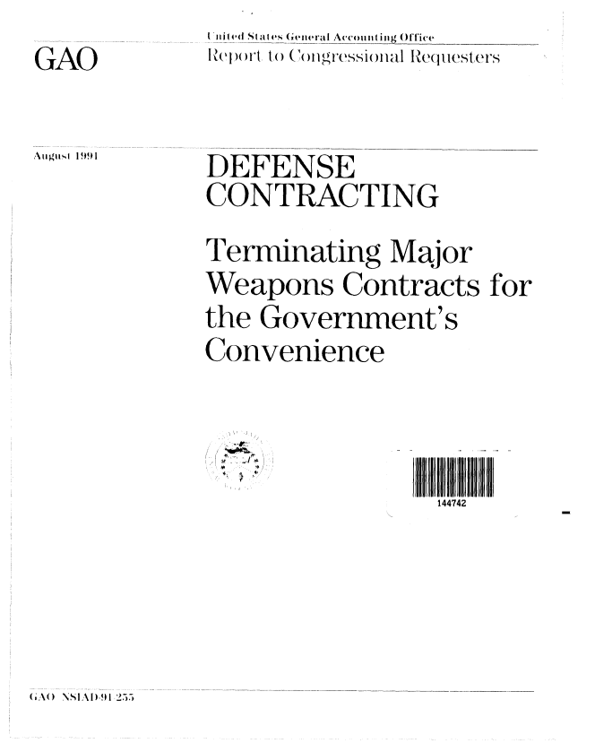 handle is hein.gao/gaobabrcs0001 and id is 1 raw text is: ,ite_ Sates General Acco ,tig Office
Repo)(rt, to ) (firessionlal Requ, ,' ,


GAO


DEFENSE
CONTRACTING


Terminating Major
Weapons Contracts for
the Government's
Convenience


A .l


144742


(AO NSIAI)-91 255


Augur,! 1,991


