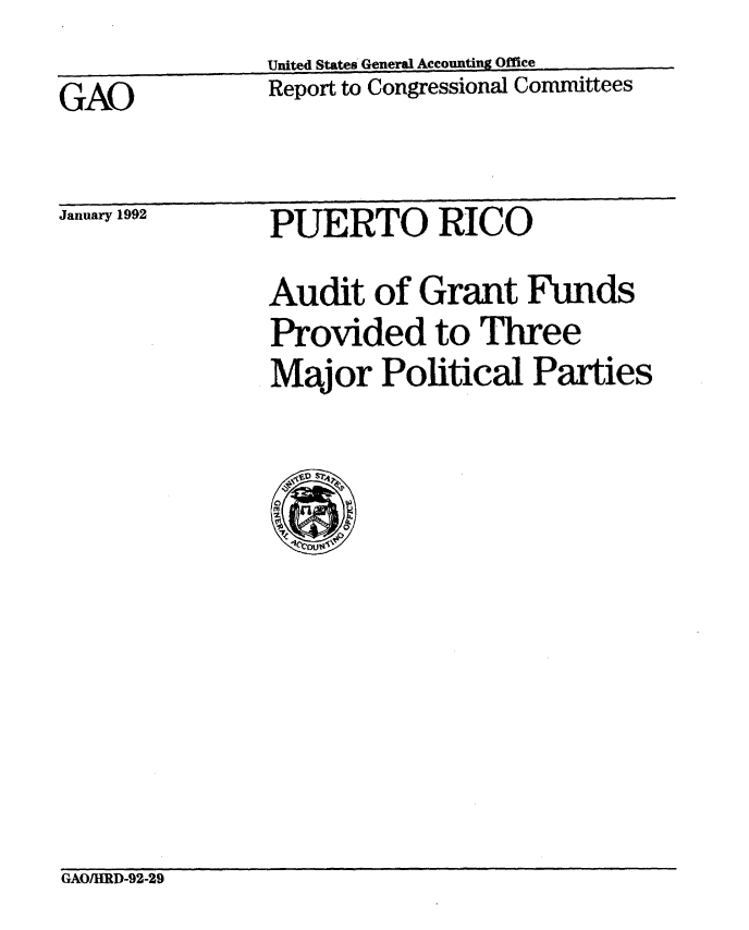 handle is hein.gao/gaobabrkl0001 and id is 1 raw text is:                United States General Accounting Office
GAO            Report to Congressional Committees


January 1992


PUERTO RICO


Audit of Grant Funds
Provided to Three
Major Political Parties


GAOIHRD-92-29


