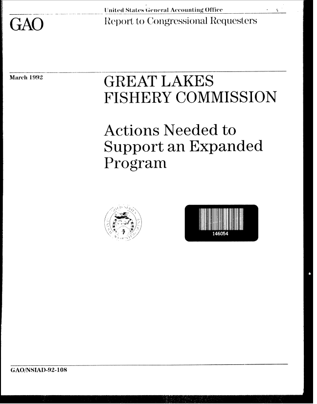 handle is hein.gao/gaobabrno0001 and id is 1 raw text is: I flit(d States iGeneral Accounting Office
R~ep)rt to Congressional RIequesters


GAO


March 1992


GREAT LAKES
FISHERY COMMISSION


Actions Needed to
Support an Expanded
Program


I 405


GAO/NSIAI)-92-108


