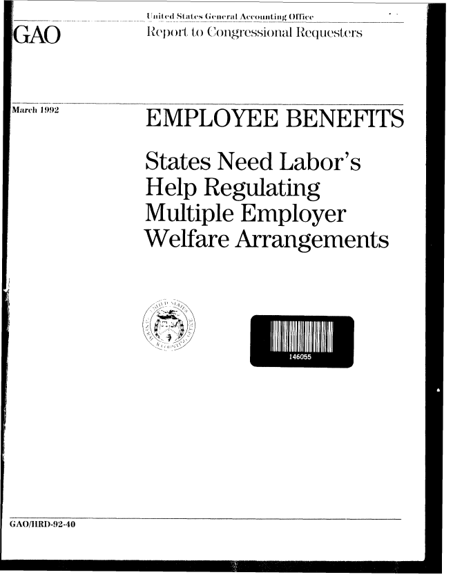 handle is hein.gao/gaobabrnp0001 and id is 1 raw text is: GAO


March 1992


United Stat e  Geeral Accounting Office
R i tl)I., to Congressional Requesters


EMPLOYEE BENEFITS
States Need Labor's
Help Regulating
Multiple Employer
Welfare Arrangements


E14605E


GAOflIRI)-92-40


