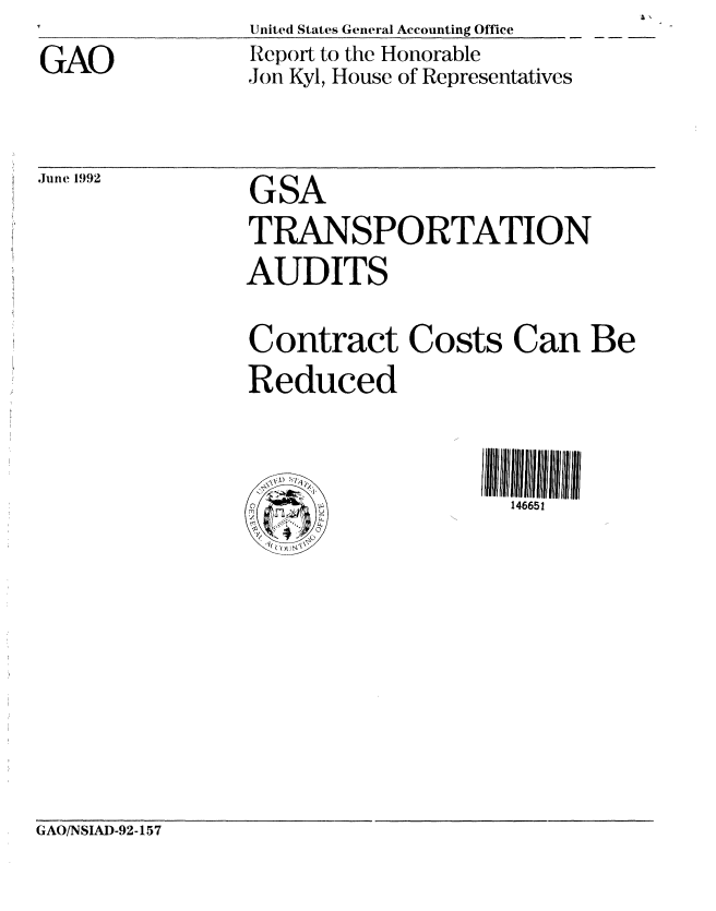 handle is hein.gao/gaobabrsn0001 and id is 1 raw text is: GAO


United States General Accounting Office
Report to the Honorable
Jon Kyl, House of Representatives


June 1992  GSA
                TRANSPORTATION
                AUDITS
                Contract Costs Can Be
                Reduced


                     p              146651


GAO/NSIAD-92-157


