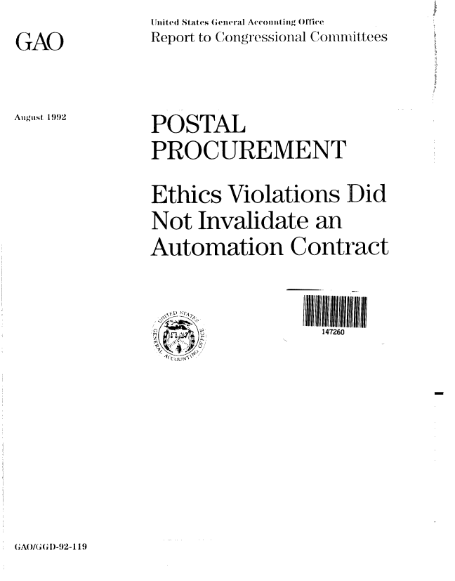 handle is hein.gao/gaobabrxg0001 and id is 1 raw text is: United States General Accomiting (ffice
Report to Congressional Comniittees


GAO


August 1992


POSTAL
PROCUREMENT
Ethics Violations Did
Not Invalidate an
Automation Contract


                   147260


(AAGID-92-119


