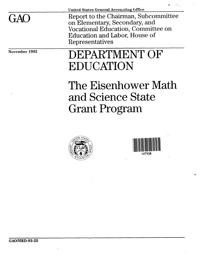 handle is hein.gao/gaobabscw0001 and id is 1 raw text is: 

GAO


United States General Accouatilng Office
Report to the Chairman, Subcommittee
on Elementary, Secondary, and
Vocational Education, Committee on
Education and Labor, House of
Representatives


November 1992


DEPARTMENT OF
EDUCATION


The Eisenhower Math
and Science State
Grant Program



  VD S /4

     1~             147938


GAO/HIRD-93-25



