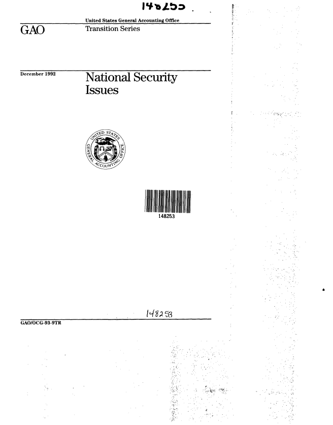 handle is hein.gao/gaobabsft0001 and id is 1 raw text is: 
                    United States General Accounting Office
GAO                 Transition Series                            ,


December 1992


National Security
Issues


                                      Ill i~  III Il  ll !!  IIllllll~lJ
                                          148253









                                       GOOG9-T53
GAO/OCG-93-9TR



