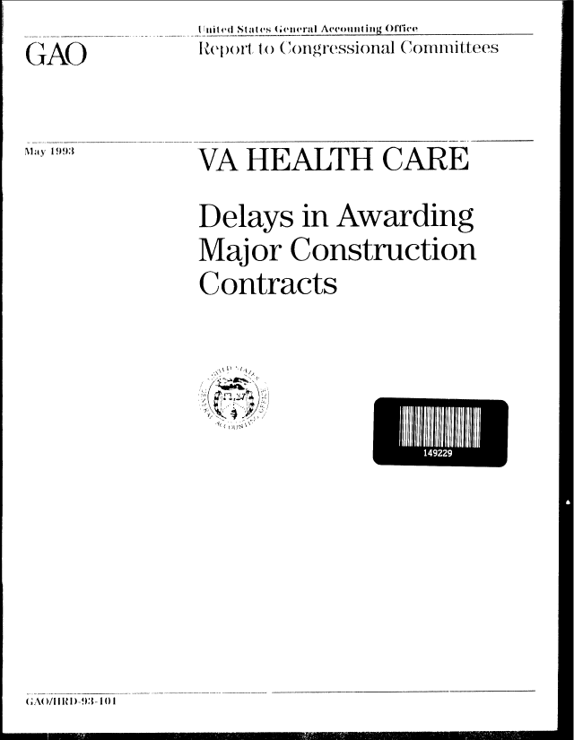 handle is hein.gao/gaobabsmy0001 and id is 1 raw text is: V nitei 1 St a I es Genera I A evu ni iig Oflice
Report t( Congressional (onmittees


VA HEALTH CARE
Delays in Awarding

Major Construction
Contracts


   I if
/


'I14922


GCIAC


May 1993


( AO I/I I R D -93:- I () I


