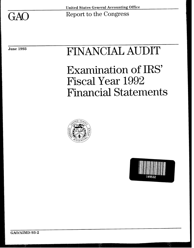 handle is hein.gao/gaobabspt0001 and id is 1 raw text is: United States General Accounting Office__


GAO


Report to the Congress


June 1993


FINANCIAL AUDIT
Examination of IRS'
Fiscal Year 1992
Financial Statements


DEE//U


GAO/AIMD-93-2


