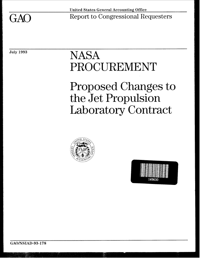 handle is hein.gao/gaobabsrb0001 and id is 1 raw text is: United States General Accounting Office


GAO


July 1993


Report to Congressional Requesters


NASA
PROCUREMENT
Proposed Changes to
the Jet Propulsion
Laboratory Contract


L   13


GAO/NSIAD-93-178


