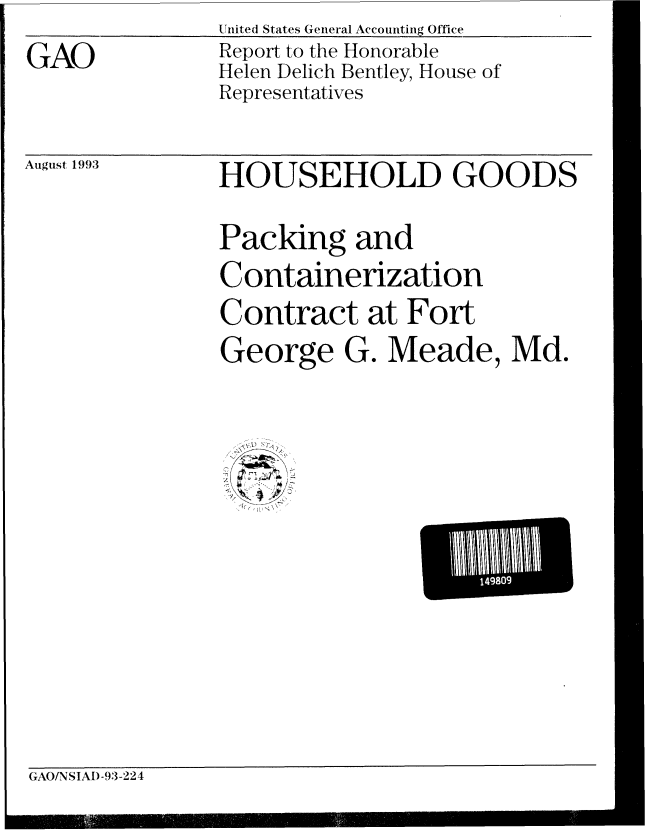 handle is hein.gao/gaobabssv0001 and id is 1 raw text is: United States General Accounting Office


Report to the Honorable
Helen Delich Bentley, House of
Representatives


August 1993


HOUSEHOLD GOODS


Packing and
Containerization
Contract at Fort
George G. Meade, Md.


190


GAO/NSIAD-93-224


GAO



