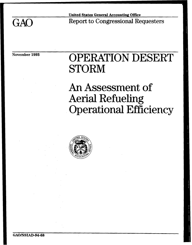 handle is hein.gao/gaobabswr0001 and id is 1 raw text is: ~IIII


United States General Accounting Office


GAO


Report to Congressional Requesters


November 1993


OPERATION DESERT
STORM
An Assessment of
Aerial Refueling
Operational Efficiency


GAO/NSIAD-94-68


