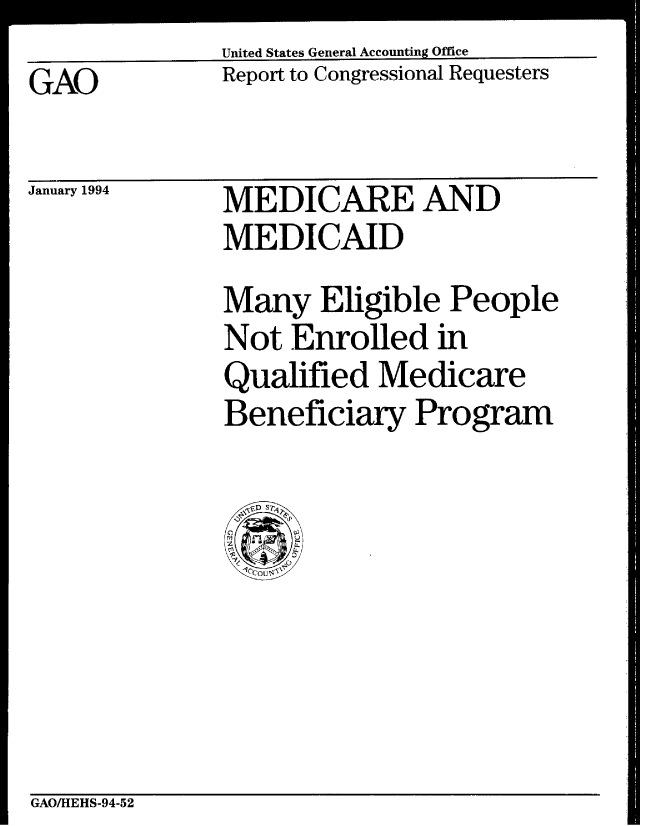 handle is hein.gao/gaobabtam0001 and id is 1 raw text is: United States General Accounting Office
Report to Congressional Requesters


GAO


January 1994


MEDICARE AND
MEDICAID
Many Eligible People
Not Enrolled in
Qualified Medicare
Beneficiary Program


GAOAHEHS-94-52


