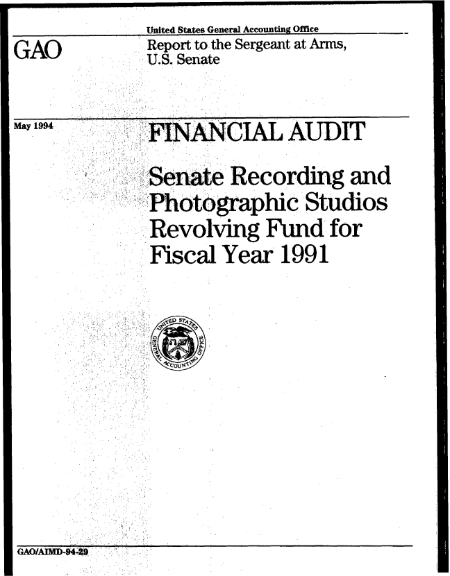 handle is hein.gao/gaobabtgr0001 and id is 1 raw text is:       United States General Accounting Office
      Report to the Sergeant at Arms,
GAO   U.S. Senate


May 1994


FINACIA .. AUDIT

M Sene Recordng and
I Photographic  Studios
'.:..Revolving Fund for
Fiscal Year 1991


GAOIAIMD-N-44*9


