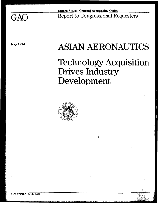 handle is hein.gao/gaobabthm0001 and id is 1 raw text is: United States General Accounting Office
Report to Congressional Requesters


GAO


May 1994


ASIAN AERONAUTICS
Technology Acquisition
Drives Industry
Development


GAO/NSIAD-94-140


