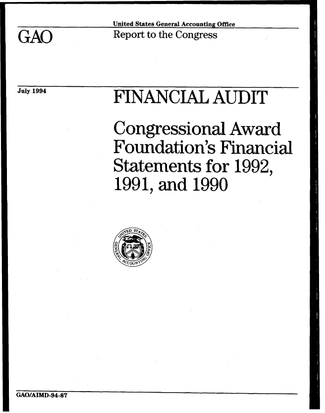 handle is hein.gao/gaobabtjv0001 and id is 1 raw text is: United States General Accounting Office


GAO


July 1994


Report to the Congress


FINANCIAL AUDIT
Congressional Award
Foundation's Financial
Statements for 1992,
1991, and 1990


GAO/AIMD-94-87


