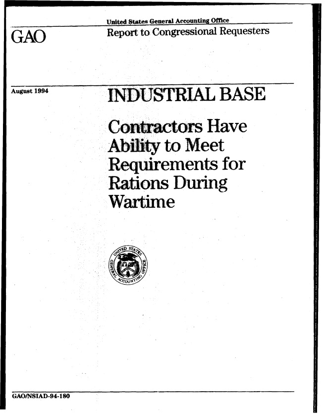 handle is hein.gao/gaobabtla0001 and id is 1 raw text is:               United tates General Accounting Office
GAO           Report to Congressional Requesters
    GAO


August 1994


INDUSTRIAL BASE
Contractors Have
Abffiit to Meet
Reqmrements for
Rations Dunng
W artime


GAOINSIAD-94-180


