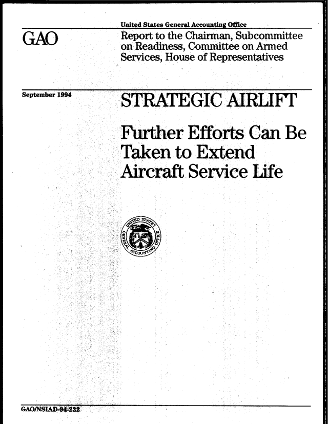handle is hein.gao/gaobabtmr0001 and id is 1 raw text is: 
               United States General Accounting Office
GAO            Report to the Chairman, Subcommittee
               on Readiness, Committee on Armed
               Services, House of Representatives


September 1994


STRATEGIC ARLFI


Further Efforts Can Be
Taken to Extend
Aircraft Service Life


GAO/SJ.A-4.Sfl


-------------- I ------------ I ...................



