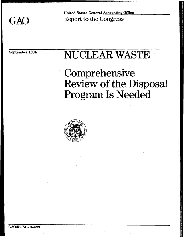 handle is hein.gao/gaobabtnu0001 and id is 1 raw text is: United States General Accounting Office


GAO


Report to the Congress


September 1994


NUCLEAR WASTE
Comprehensive
Review of the Disposal
Program Is Needed


GAO/RCED-94-299


