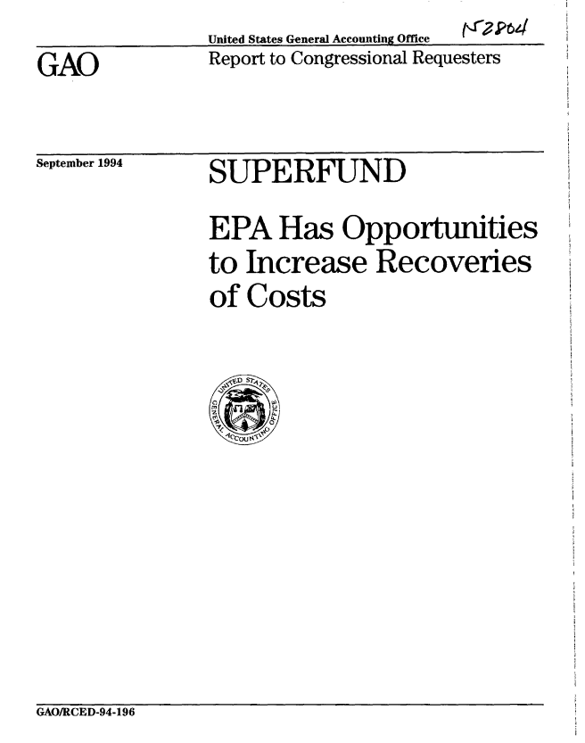 handle is hein.gao/gaobabtpo0001 and id is 1 raw text is:                United States General Accounting Office
GAO             Report to Congressional Requesters


September 1994


SUPERFUND


EPA Has Opportunities
to Increase Recoveries
of Costs


GAO/RCED-94-196


