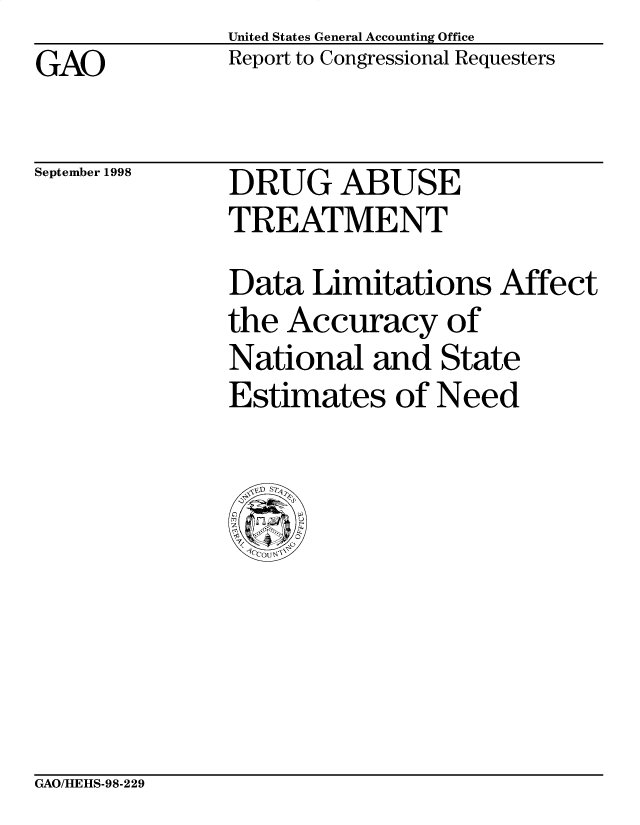 handle is hein.gao/gaobabwad0001 and id is 1 raw text is: United States General Accounting Office
Report to Congressional Requesters


GAO


September 1998


DRUG ABUSE
TREATMENT


Data Limitations Affect
the Accuracy of
National and State
Estimates of Need


GAO/HEHS-98-229


