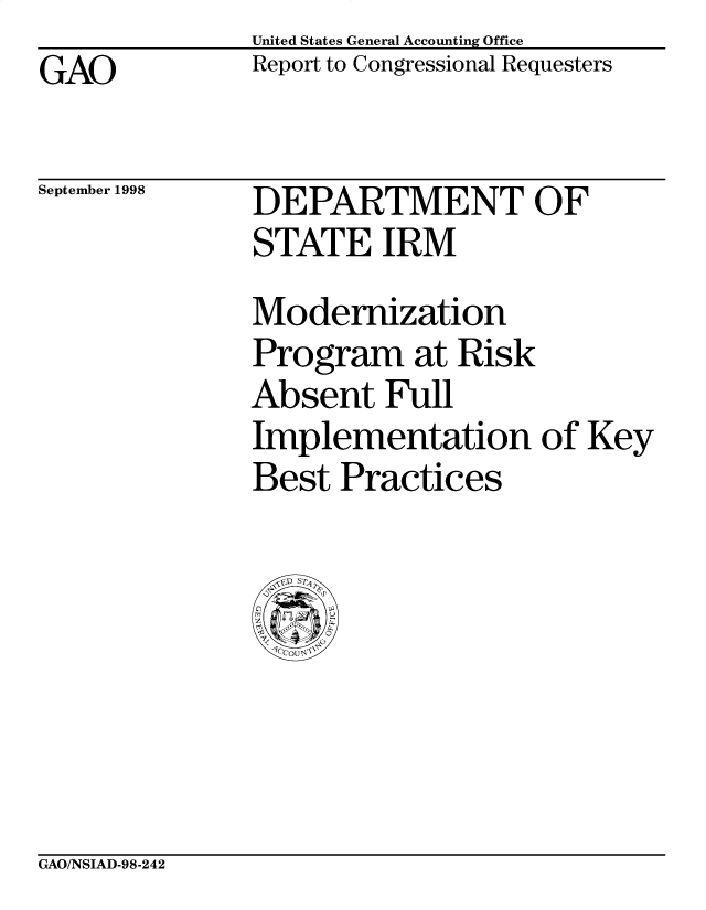 handle is hein.gao/gaobabwbg0001 and id is 1 raw text is: United States General Accounting Office
Report to Congressional Requesters


GAO


September 1998


DEPARTMENT OF
STATE IRM
Modernization
Program at Risk
Absent Full
Implementation of Key
Best Practices


GAO/NSIAD-98-242


