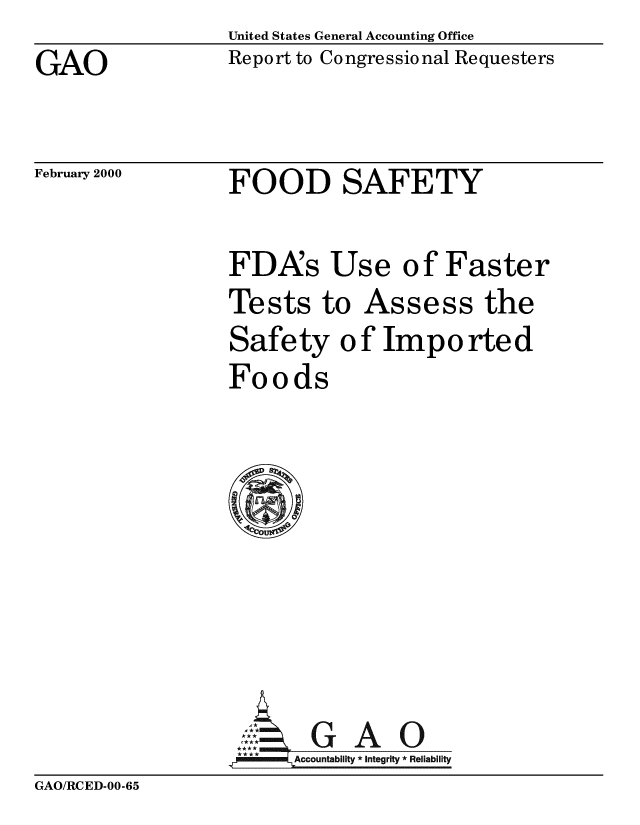 handle is hein.gao/gaobabxdn0001 and id is 1 raw text is: United States General Accounting Office


GAO


Report to Congressional Requesters


February 2000


FOOD SAFETY


FDAs Use of Faster
Tests to Assess the
Safety of Imported
Foods


 GAO
Accountability * Integrity * Reliability


GAO/RCED-00-65


