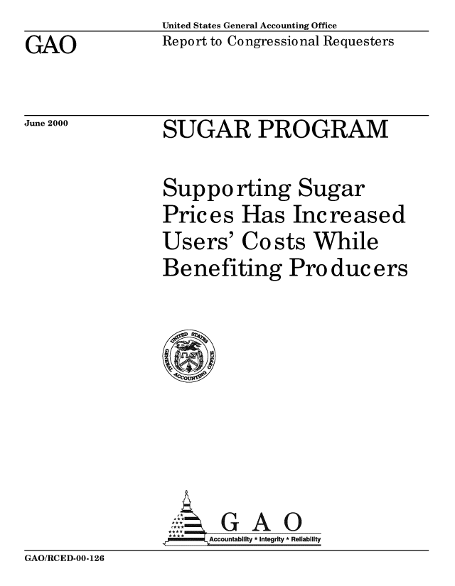 handle is hein.gao/gaobabxgb0001 and id is 1 raw text is: United States General Accounting Office


GAO


June 2000


Report to Congressional Requesters


SUGAR PROGRAM


Suppo rting Sugar
Prices Has Increased
Users' Costs While
Be ne fiting Pro duc e rs


      Aol G A  0
.ff7  m mLAccountability* *  * Integrity * Reliability


GAO/RCED-00-126


