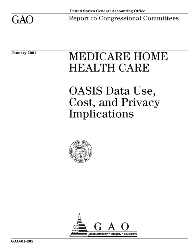 handle is hein.gao/gaobabxno0001 and id is 1 raw text is: United States General Accounting Office
Report to Congressional Committees


GAO


January 2001


MEDICARE HOME
HEALTH CARE


OASIS Data Use,
Cost, and Privacy
Implications


                    : G A 0
                 ****      Accountability * Integrity * Reliability
GAO-01-205


