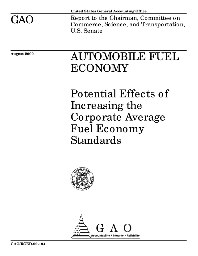 handle is hein.gao/gaobabxry0001 and id is 1 raw text is: 
GAO


United States General Accounting Office
Report to the Chairman, Committee on
Commerce, Science, and Transportation,
U.S. Senate


August 2000


AUTOMOBILE FUEL
ECONOMY


Potential Effects of
Increasing the
Co rpo rate Average
Fuel Eco no my
Standards






JGAO
****  ccounta bility * Integrity * Rel iability


GAO/RCED-00-194


