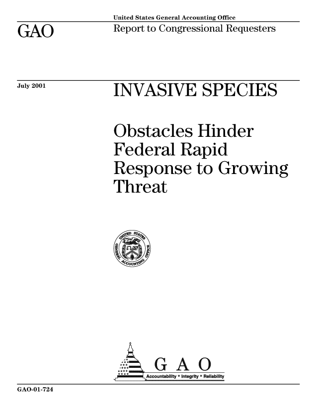 handle is hein.gao/gaobabybn0001 and id is 1 raw text is: United States General Accounting Office


GAO


Report to Congressional Requesters


July 2001


INVASIVE SPECIES


Obstacles Hinder
Federal Rapid
Response to Growing
Threat


      A G A 0
.4--- Accountabiiity * Integrity * Reliability


GAO-01-724


