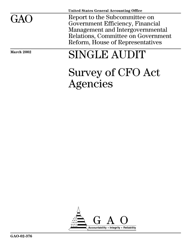 handle is hein.gao/gaobabypr0001 and id is 1 raw text is: United States General Accounting Office


GAO


Report to the Subcommittee on
Government Efficiency, Financial
Management and Intergovernmental
Relations, Committee on Government
Reform, House of Representatives


March 2002


SINGLE AUDIT


Survey of CFO Act
Agencies


      AcubltG A i
-    Accountability * Integrity * Reliability


GAO-02-376


