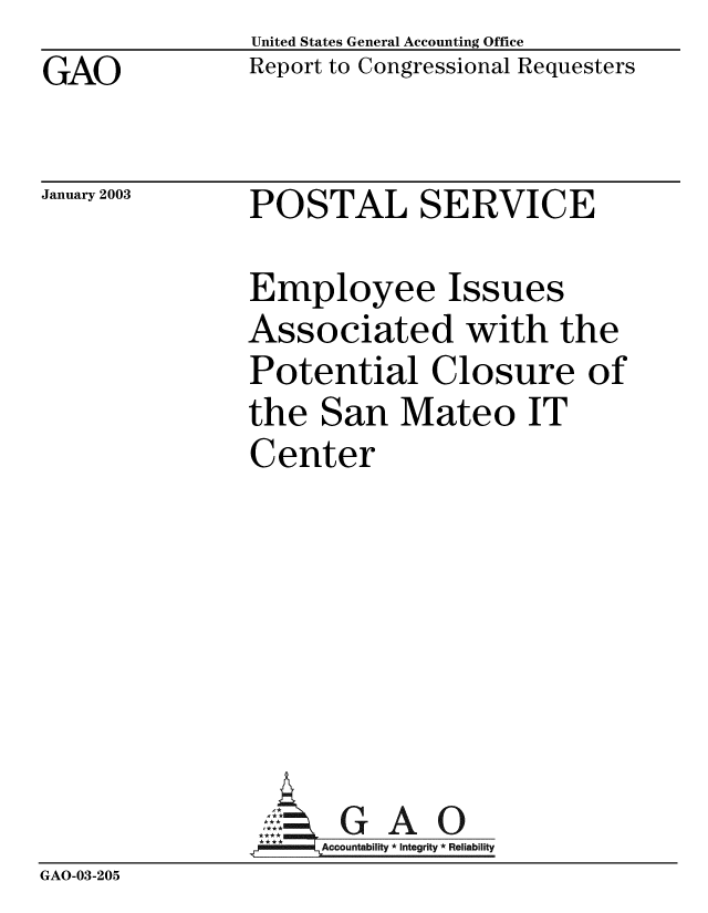 handle is hein.gao/gaobabzgk0001 and id is 1 raw text is: GAO


United States General Accounting Office
Report to Congressional Requesters


January 2003


POSTAL SERVICE


Employee Issues
Associated with the
Potential Closure of
the San Mateo IT
Center


GAO


GAO-03-205


