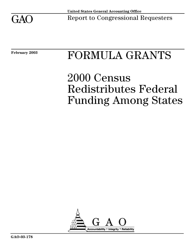 handle is hein.gao/gaobabzhi0001 and id is 1 raw text is: GAO


United States General Accounting Office
Report to Congressional Requesters


February 2003


FORMULA GRANTS


2000 Census
Redistributes Federal
Funding Among States


GAO


GAO-03-178


