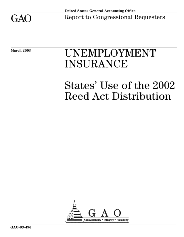 handle is hein.gao/gaobabzhy0001 and id is 1 raw text is: GAO


United States General Accounting Office
Report to Congressional Requesters


March 2003


UNEMPLOYMENT
INSURANCE


States' Use of the 2002
Reed Act Distribution


GAO


GAO-03-496


