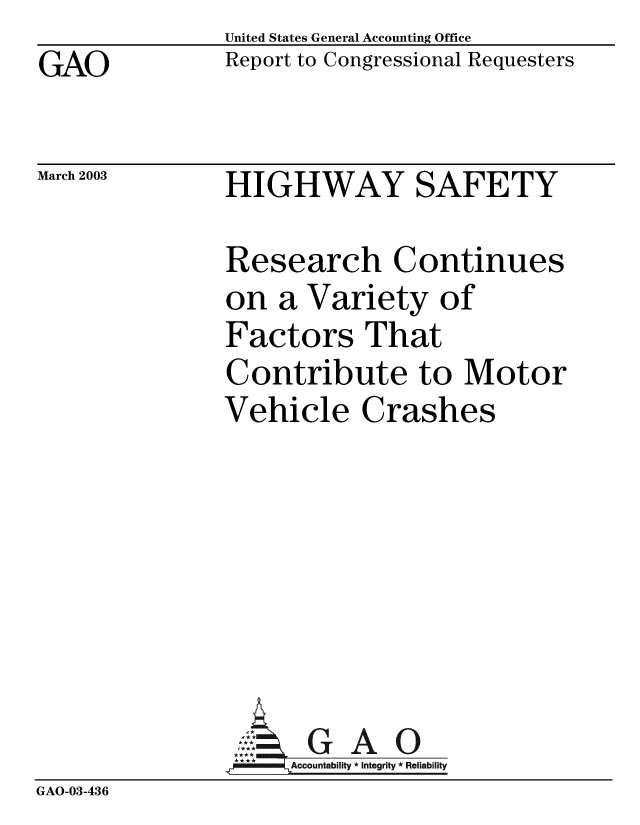 handle is hein.gao/gaobabziw0001 and id is 1 raw text is: GAO


United States General Accounting Office
Report to Congressional Requesters


March 2003


HIGHWAY SAFETY


Research Continues
on a Variety of
Factors That
Contribute to Motor
Vehicle Crashes


GAO


GAO-03-436


