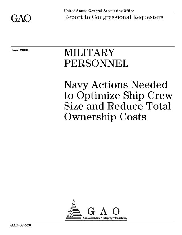 handle is hein.gao/gaobabzni0001 and id is 1 raw text is: GAO


United States General Accounting Office
Report to Congressional Requesters


June 2003


MILITARY
PERSONNEL


Navy Actions Needed
to Optimize Ship Crew
Size and Reduce Total
Ownership Costs


GAO


GAO-03-520


