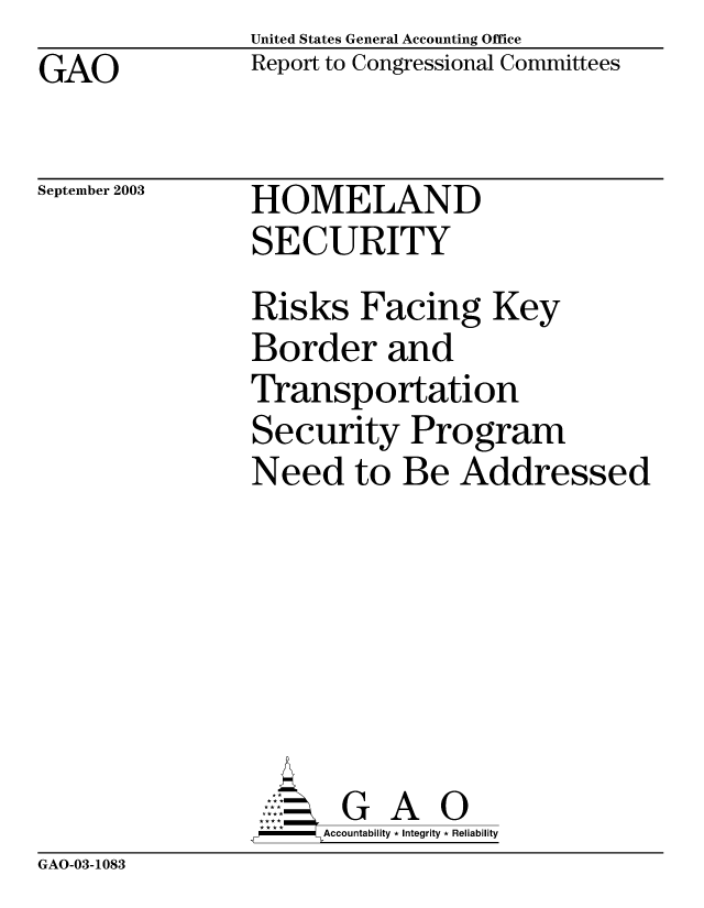 handle is hein.gao/gaobabztm0001 and id is 1 raw text is: United States General Accounting Office
Report to Congressional Committees


GAO


September 2003


HOMELAND
SECURITY


Risks Facing Key
Border and
Transportation
Security Program
Need to Be Addressed







       G      0
-   Accountability * Integrity * Reliability


GAO-03-1083


