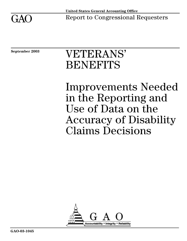handle is hein.gao/gaobabzum0001 and id is 1 raw text is: GAO


United States General Accounting Office
Report to Congressional Requesters


September 2003


VETERANS'
BENEFITS


Improvements Needed
in the Reporting and
Use of Data on the
Accuracy of Disability
Claims Decisions


GAO


GAO-03-1045


